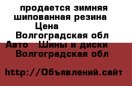 продается зимняя шипованная резина › Цена ­ 6 000 - Волгоградская обл. Авто » Шины и диски   . Волгоградская обл.